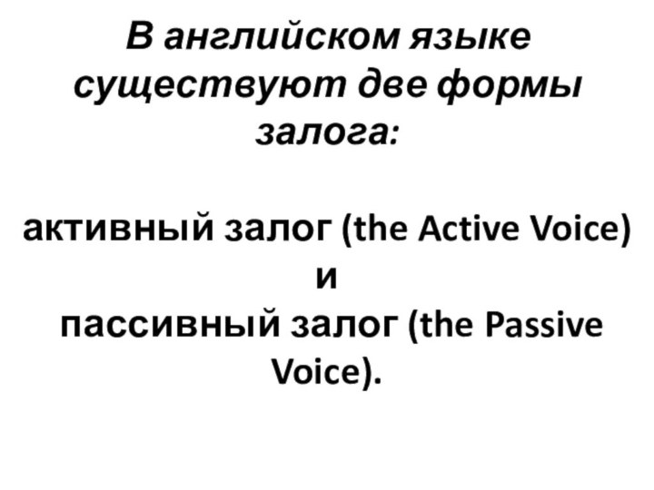 В английском языке существуют две формы залога:   активный залог (the Active