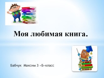 Презентация по литературному чтению Моя любимая книга Бабчук Максим уч-ся 3 б класса МБОУ УДСОШ № 2