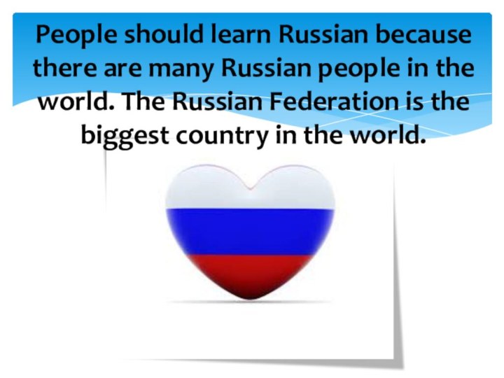 People should learn Russian because there are many Russian people in the