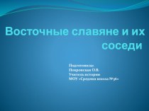 Презентация по истории на тему Восточные славяне и их соседи.