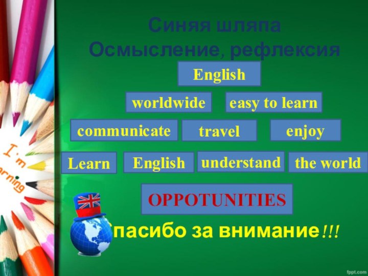 Синяя шляпа Осмысление, рефлексия   Спасибо за внимание!!!Englishworldwideeasy to learncommunicatetravelenjoyLearnEnglishunderstandthe worldOPPOTUNITIES