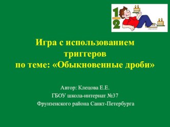 Презентация с использованием триггеров по математике на тему: Обыкновенные дроби