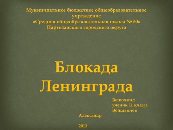 Муниципальное бюджетное общеобразовательное учреждение«Средняя общеобразовательная школа № 50»Партизанского городского округаБлокада Ленинграда