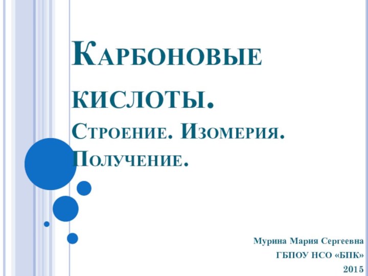 Карбоновые кислоты. Строение. Изомерия. Получение.Мурина Мария СергеевнаГБПОУ НСО «БПК»2015