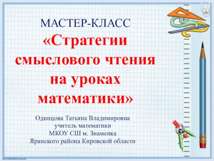 МАСТЕР-КЛАСС «Стратегии смыслового чтения на уроках математики» Одинцова Татьяна Владимировнаучитель математикиМКОУ