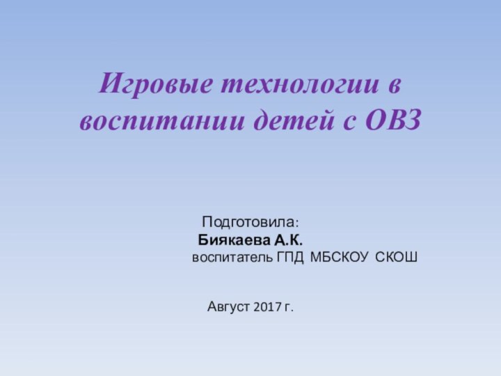 Игровые технологии в воспитании детей с ОВЗПодготовила: Биякаева А.К.