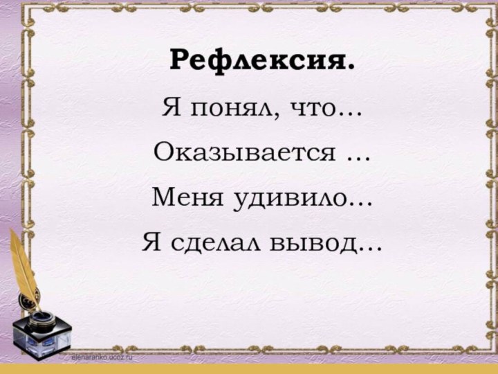  Рефлексия. Я понял, что…Оказывается …Меня удивило…Я сделал вывод…