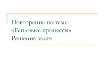 Презентация по теме: Тепловые процессы. Решение задач 8 класс