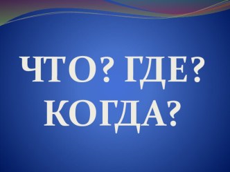 Презентация для викторина Что? Где? Когда?