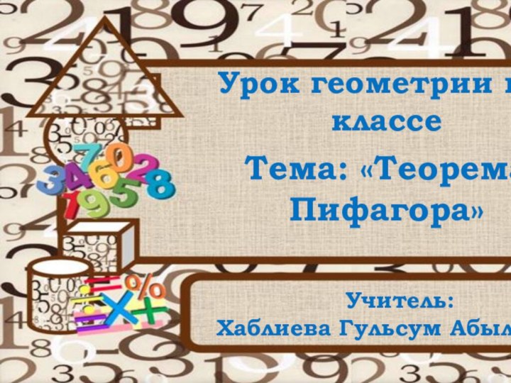 Урок геометрии в 8 классе Тема: «Теорема Пифагора»Учитель: Хаблиева Гульсум Абылаевна