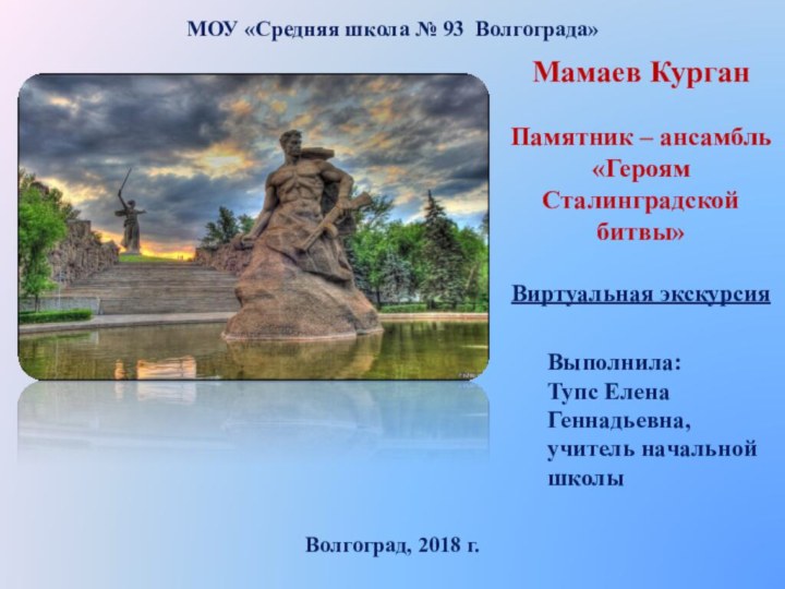 МОУ «Средняя школа № 93 Волгограда» Волгоград, 2018 г.Мамаев Курган Памятник –