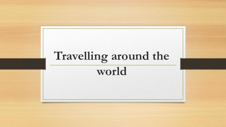 Travelling around the world