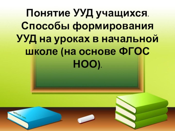 Понятие УУД учащихся. Способы формирования УУД на уроках в начальной школе (на основе ФГОС НОО).