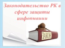 Презентация Законодательство РК в сфере защиты информации