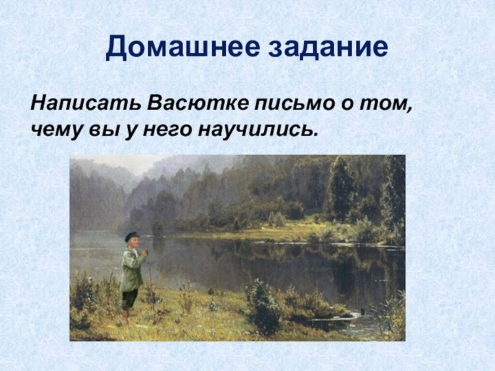 Домашнее заданиеНаписать Васютке письмо о том, чему вы у него научились.