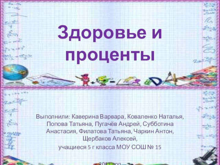 Здоровье и процентыВыполнили: Каверина Варвара, Коваленко Наталья, Попова Татьяна, Пугачёв Андрей, Субботина