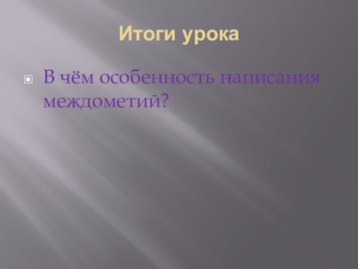 Итоги урокаВ чём особенность написания междометий?