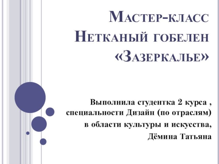 Мастер-класс Нетканый гобелен «Зазеркалье»Выполнила студентка 2 курса , специальности Дизайн (по отраслям)