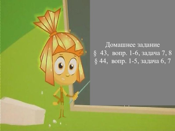 Домашнее задание§ 43, вопр. 1-6, задача 7, 8§ 44, вопр. 1-5, задача 6, 7