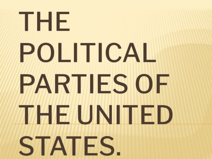 The political parties of the United States.