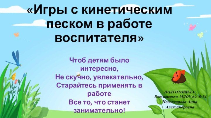 «Игры с кинетическим песком в работе воспитателя» Чтоб детям было интересно, Не