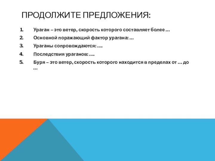 ПРОДОЛЖИТЕ ПРЕДЛОЖЕНИЯ:Ураган – это ветер, скорость которого составляет более …Основной поражающий фактор