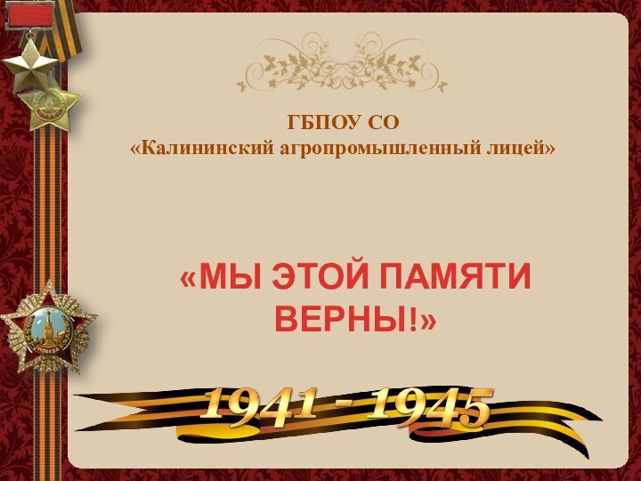 ГБПОУ СО  «Калининский агропромышленный лицей» «МЫ ЭТОЙ ПАМЯТИ ВЕРНЫ!»