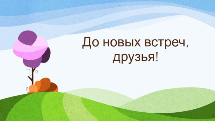 До новых встреч,друзья!