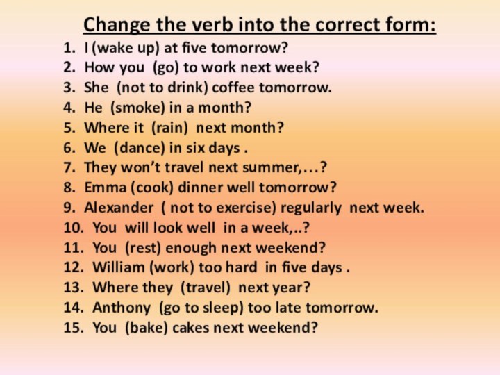 Change the verb into the correct form: 1.  I
