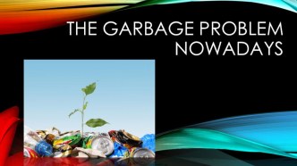 Презентация на Английском языке: The garbage Problems in the World.