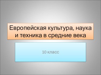 Презентация по истории 10 класс на тему Европейская культура в средние века