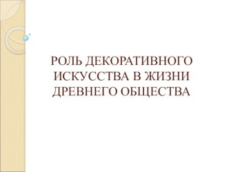 Роль декоративного искусства в жизни древнего общества