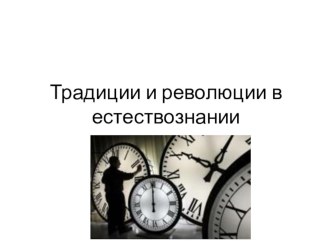 Презентация к уроку по естествознанию 10 класс Традиции и революции в естествознании