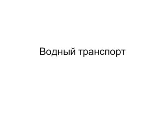 Презентация по окружающему миру Водный транспорт (подготовка к школе)