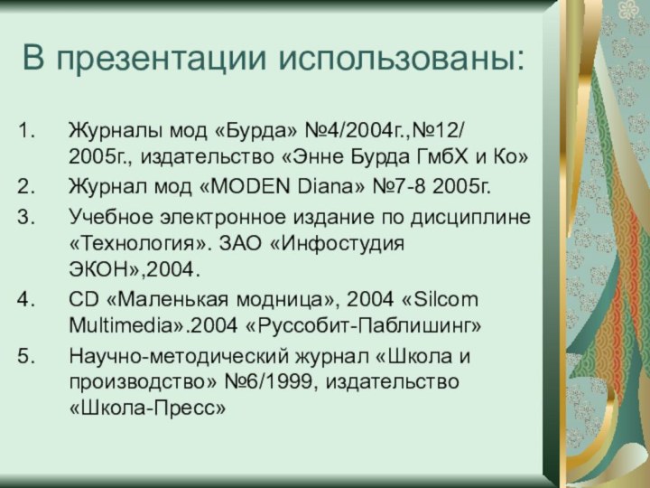 В презентации использованы:Журналы мод «Бурда» №4/2004г.,№12/ 2005г., издательство «Энне Бурда ГмбХ и