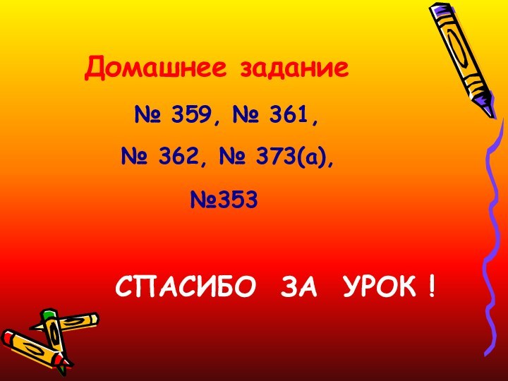 Домашнее задание № 359, № 361, № 362, № 373(а),№353СПАСИБО ЗА УРОК !