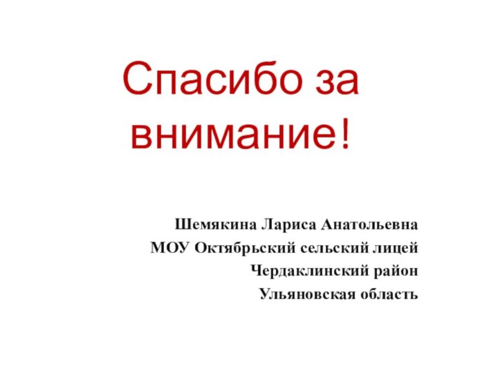 Спасибо за внимание!Шемякина Лариса АнатольевнаМОУ Октябрьский сельский лицей Чердаклинский районУльяновская область