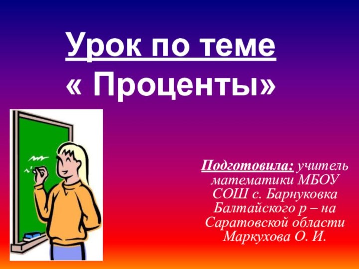 Урок по теме  « Проценты»      Подготовила: