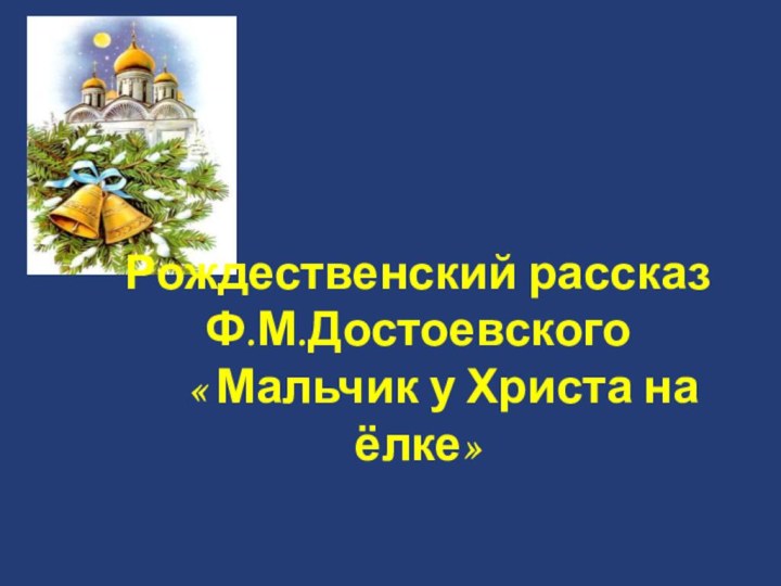 Рождественский рассказ   Ф.М.Достоевского 	 « Мальчик у Христа на ёлке»