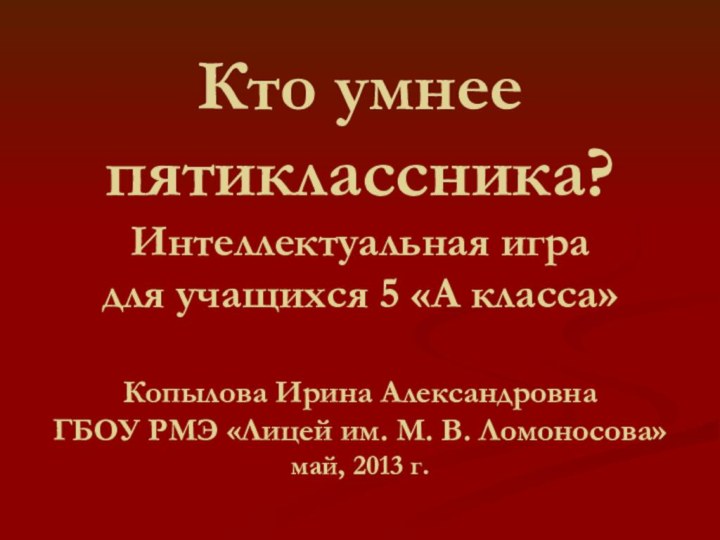 Кто умнее пятиклассника? Интеллектуальная игра для учащихся 5 «А класса»