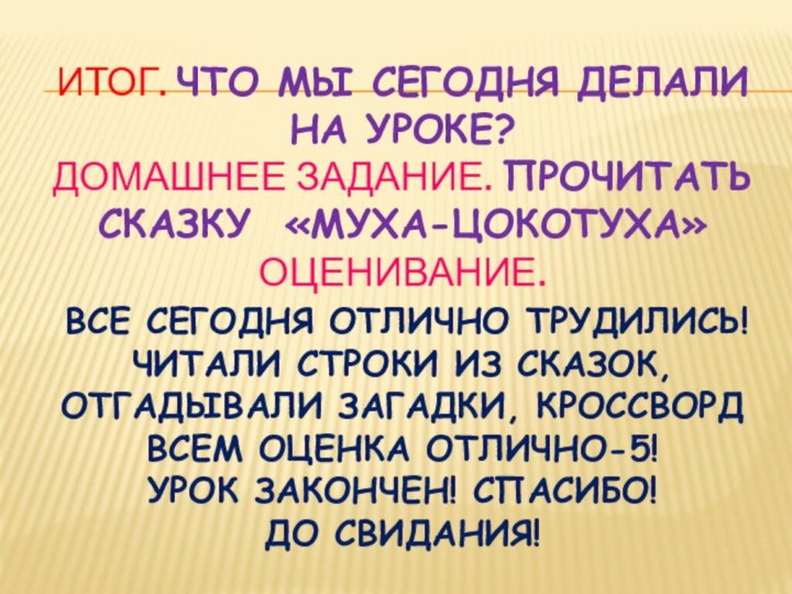 Итог. Что мы сегодня делали на уроке? Домашнее задание. Прочитать сказку «муха-цокотуха»