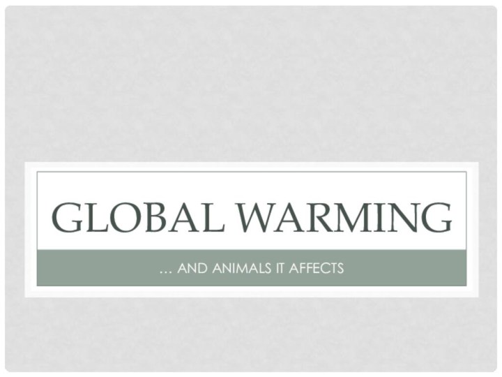 Global warming… And animals it affects