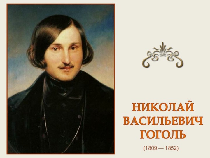 (1809 — 1852) НИКОЛАЙВАСИЛЬЕВИЧГОГОЛЬ