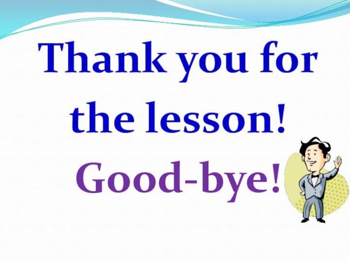 Thank you for the lesson!Good-bye!