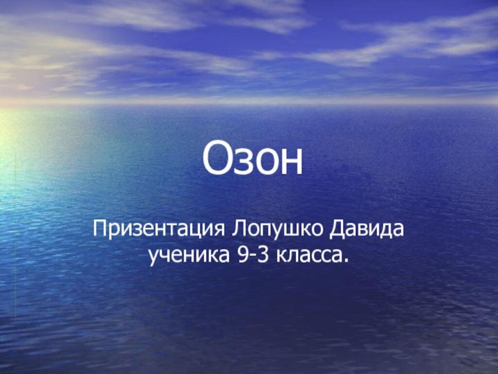 ОзонПризентация Лопушко Давида ученика 9-3 класса.