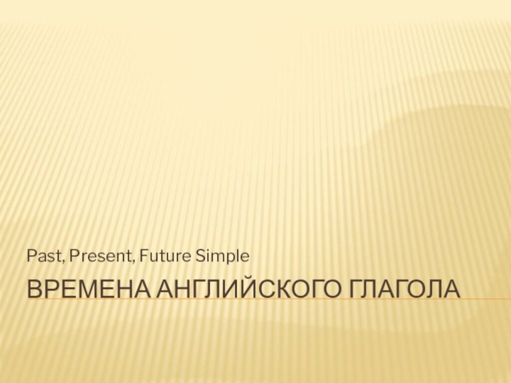 Времена английского глаголаPast, Present, Future Simple