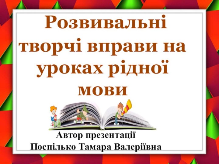 Автор презентації     Поспілько Тамара Валеріївна Розвивальні творчі вправи на уроках рідної мови