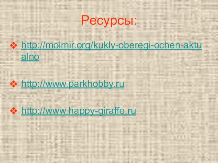 Ресурсы:http://moimir.org/kukly-oberegi-ochen-aktualno http://www.parkhobby.ru http://www.happy-giraffe.ru