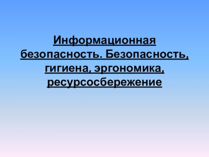 Информационная безопасность. Безопасность, гигиена, эргономика, ресурсосбережение