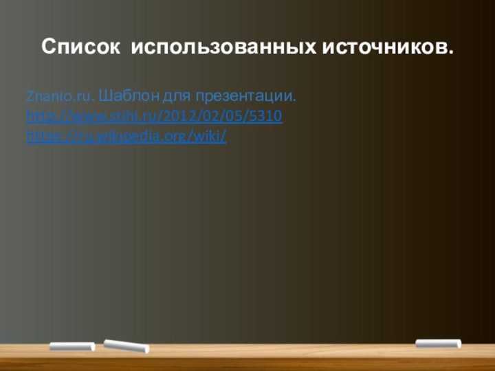 Список использованных источников.Znanio.ru. Шаблон для презентации.http://www.stihi.ru/2012/02/05/5310https://ru.wikipedia.org/wiki/ 